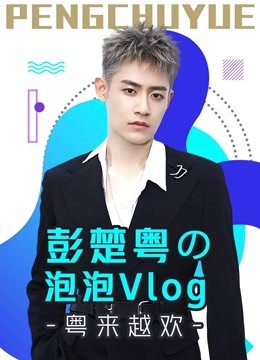 彭楚粤の泡泡Vlog粤来越欢}