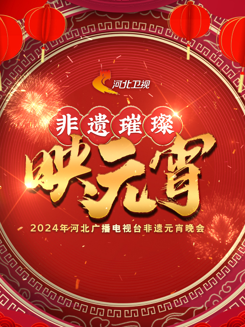 2024河北广播电视台非遗元宵晚会非遗璀璨映元宵}